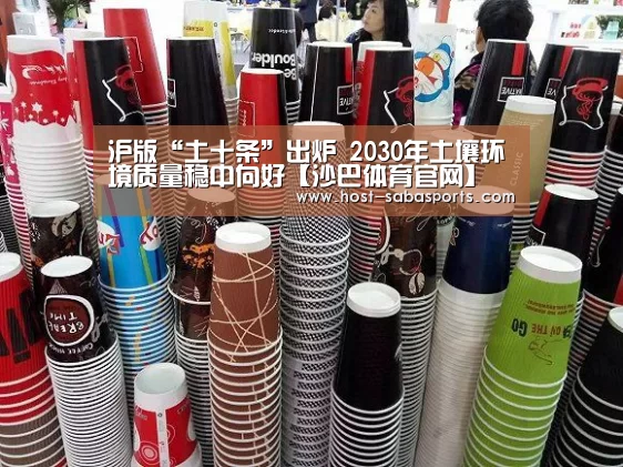 沪版“土十条”出炉 2030年土壤环境质量稳中向好【沙巴体育官网】(图3) 沙巴体育官网