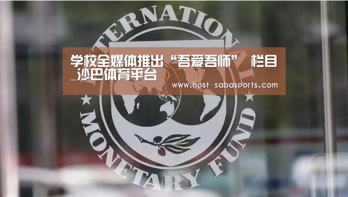 学校全媒体推出“吾爱吾师” 栏目_沙巴体育平台(图1) 沙巴体育平台