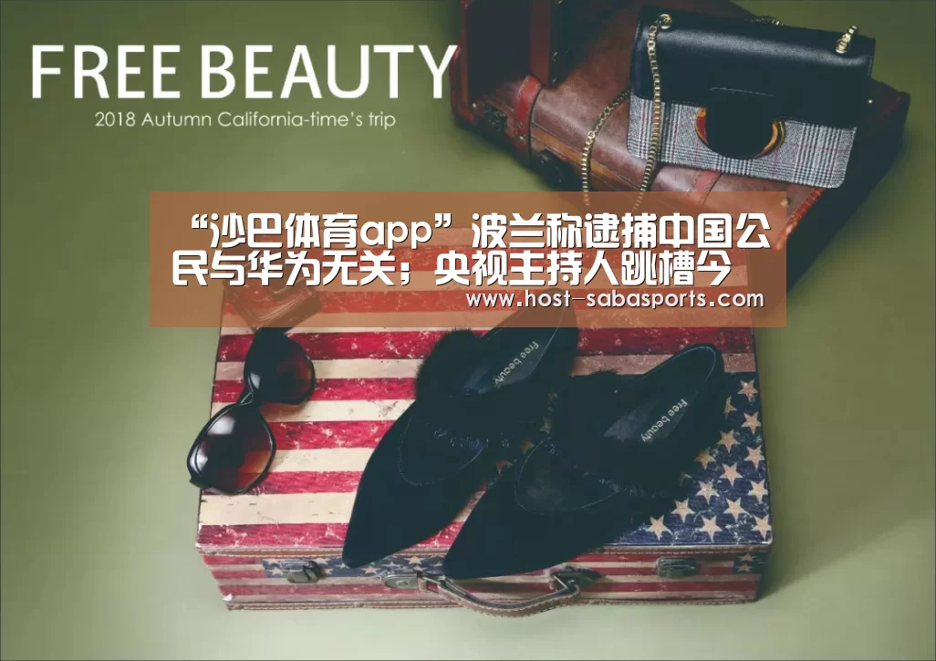 “沙巴体育app”波兰称逮捕中国公民与华为无关;央视主持人跳槽今日头条;苹果HomePod本周五开售|雷锋早报(图1) 沙巴体育app