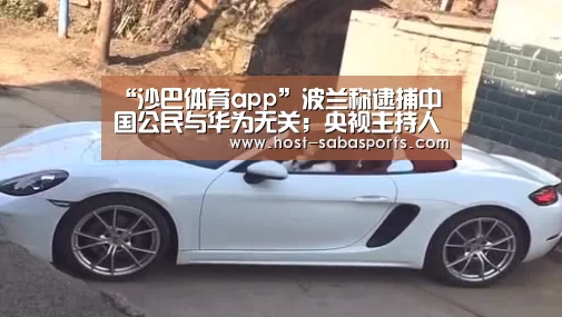 “沙巴体育app”波兰称逮捕中国公民与华为无关;央视主持人跳槽今日头条;苹果HomePod本周五开售|雷锋早报(图4) 沙巴体育官网